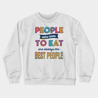 People who love to eat are always the best people Crewneck Sweatshirt